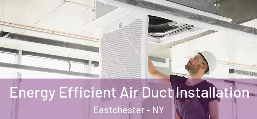 Energy Efficient Air Duct Installation Eastchester - NY
